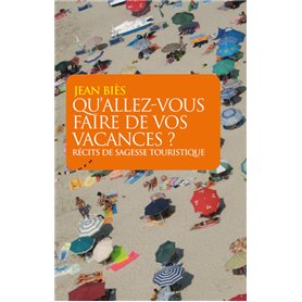 Qu'allez-vous faire de vos vacances ? - Récits desagesse touristique