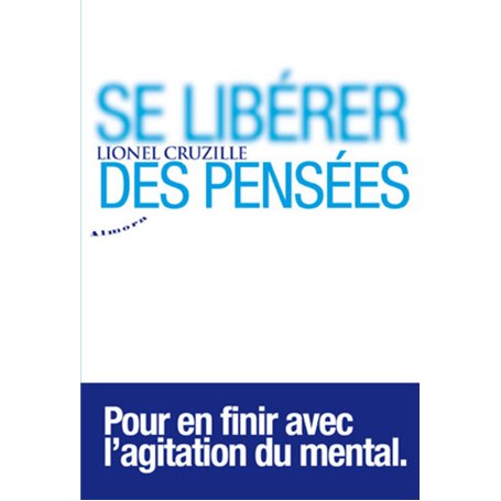 Se libérer des pensées - Pour en finir avec l'agitation du mental