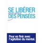 Se libérer des pensées - Pour en finir avec l'agitation du mental