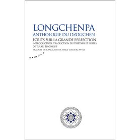 Longchenpa - Anthologie du dzogchen. Ecrits sur la grande perfection