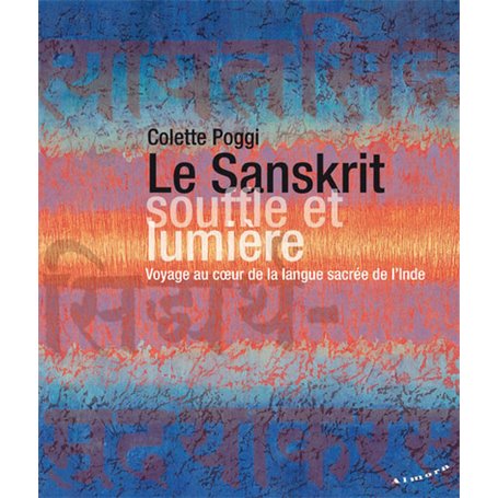 Le Sanskrit, souffle et lumière - Voyage au coeur de la langue sacrée de l'Inde