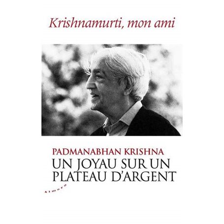 Un joyau sur un plateau d'argent - Krishnamurti, mon ami