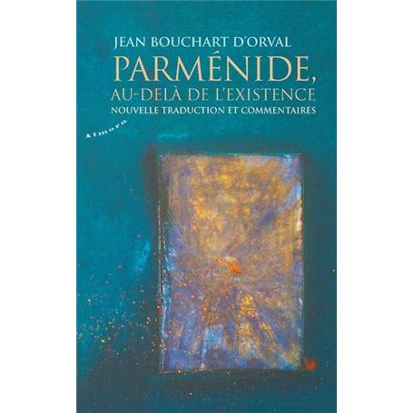 Parménide, au-delà de l'existence - Nouvelle traduction et commentaires