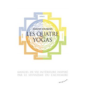 Les Quatre yogas - Manuel de vie intérieure inspiré par le shivaïsme du Cachemire