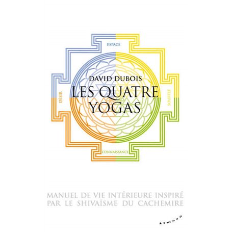 Les Quatre yogas - Manuel de vie intérieure inspiré par le shivaïsme du Cachemire