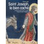 Saint Joseph, le bien caché - Ce que l'on sait du père de Jésus, ce que l'on peut imaginer...