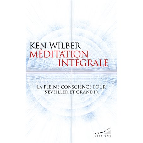 Méditation intégrale - La pleine conscience pour s'éveiller et grandir