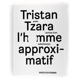 Tristan Tzara. L'homme approximatif