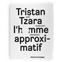 Tristan Tzara. L'homme approximatif