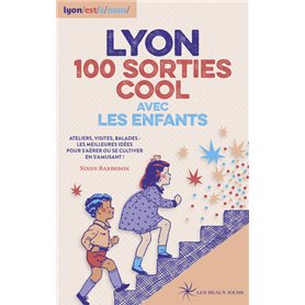 LYON 100 SORTIES COOL AVEC LES ENFANTS - Ateliers, visites, balades : les meilleures idées pour s'aé