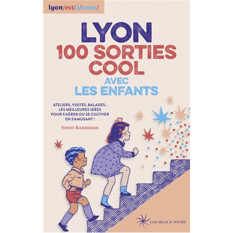 LYON 100 SORTIES COOL AVEC LES ENFANTS - Ateliers, visites, balades : les meilleures idées pour s'aé