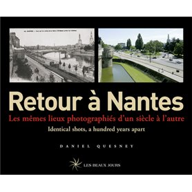 Retour à Nantes - Les mêmes lieux photographiés d'un siècle à l'autre / Identical shots, a hundred y