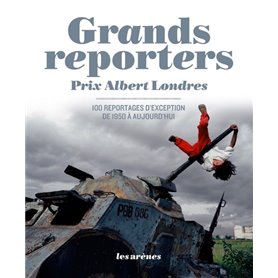 Grands reporters - Prix Albert Londres, 100 reportages d'exception de 1950 à aujourd'hui