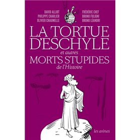 La Tortue d'Eschyle et autres morts stupides de l'Histoire