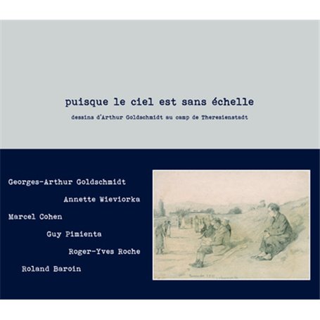 Puisque le ciel est sans échelle. Dessins d'Arthur Goldschmidt au camp de Theresienstadt