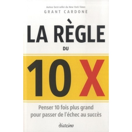 La règle du 10 x - Penser 10 fois plus grand pour passer de l'échec au succès