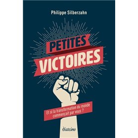 Petites victoires - Et si la transformation du monde commençait par vous ?