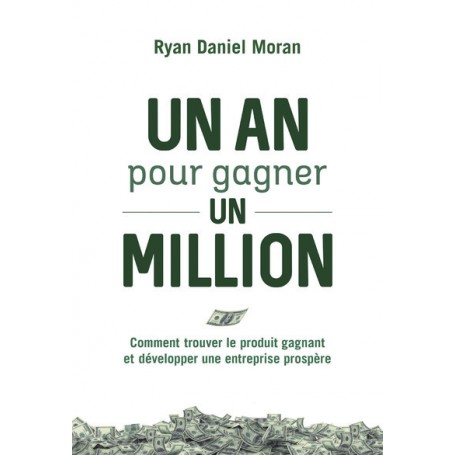 Un an pour gagner un million - Comment trouver le produit gagnant et développer une entreprise prosp