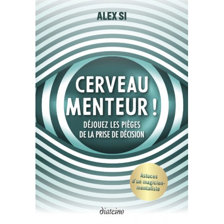 Cerveau menteur ! - Déjouez les pièges de la prise de décision