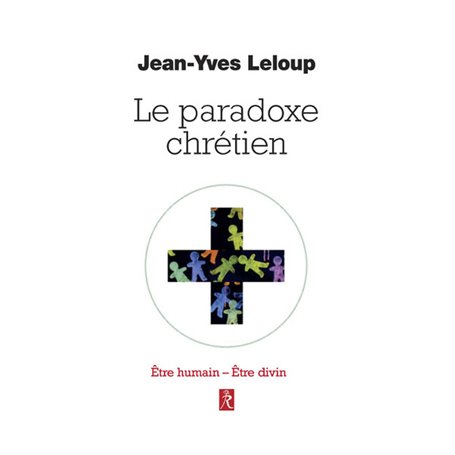 Le paradoxe chrétien - Etre humain Etre divin