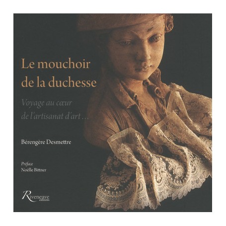 Le mouchoir de la duchesse - Voyage au coeur de l'artisanat d'art...