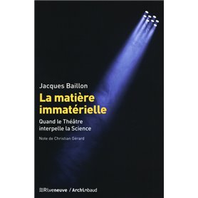 La matière immatérielle - Quand le Théâtre interpelle la Science