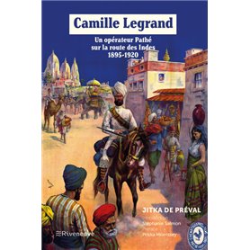 Camille Legrand - Un opérateur Pathé sur la route des Indes, 1895-1920