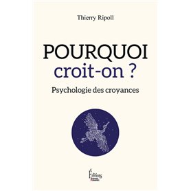 Pourquoi croit-on ? Psychologie des croyances