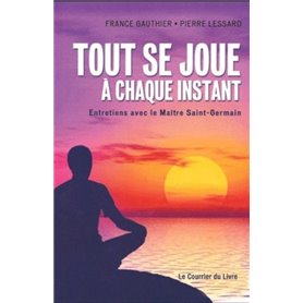 Tout se joue à chaque instant - Entretiens avec le Maître Saint-Germain