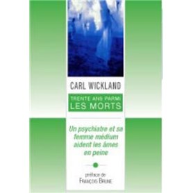 Trente ans parmi les morts - Un psychiatre et sa fmme medium aident les âmes en peine