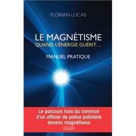 Le magnétisme quand l'énergie guérit - Manuel pratique