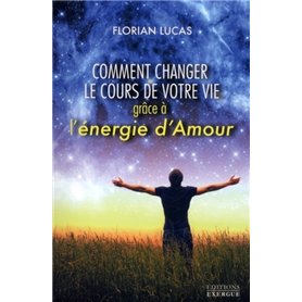 Comment changer le cours de votre vie grâce à l'énergie d'Amour