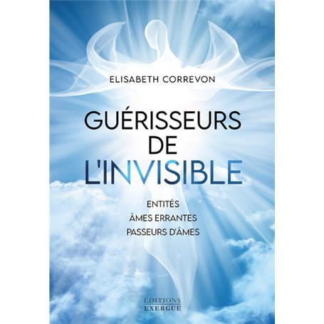 Guérisseurs de l'invisible - Entités, âmes errantes, passeurs d'âmes