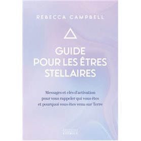 Guide pour les êtres stellaires - Messages et clés d'activation pour vous rappeler qui vous êtes et