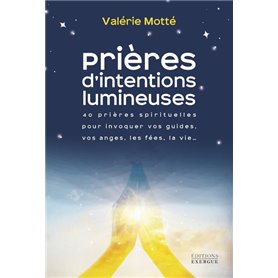 Prières d'intentions lumineuses - 40 prières spirituelles pour invoquer vos guides, les anges, les f