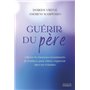 Guérir du père - Libérer les fantômes émotionnels de l'enfance pour mieux s'épanouir dans ses relati