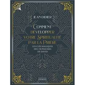 Comment développer votre spiritualité par la prière - Les clés magiques des 150 psaumes de David