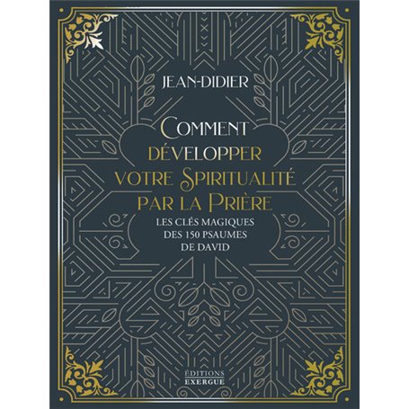 Comment développer votre spiritualité par la prière - Les clés magiques des 150 psaumes de David