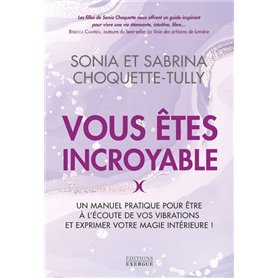 Vous êtes incroyable - Un manuel pratique pour être à l'écoute de vos vibrations et exprimer votre m