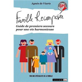 Famille recomposée. Guide de premiers secours pour une vie harmonieuse