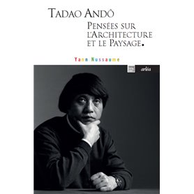 Tadao Andô, pensées sur l'architecture et le paysage.