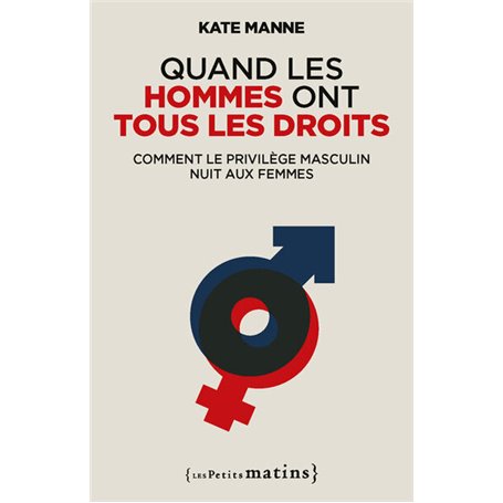 Quand les hommes ont tous les droits - Comment le privilège masculin nuit aux femmes