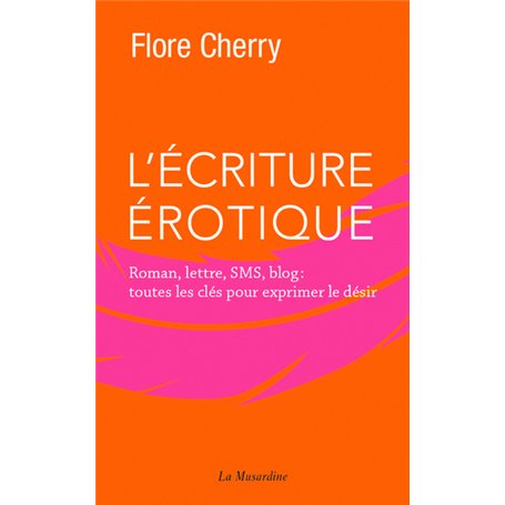 L'écriture érotique - Roman, lettre, SMS, blog : toutes les clés pour exprimer le désir