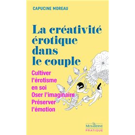 La Créativité érotique dans le couple - Cultiver l'érotisme en soi - Oser l'imaginaire - Préserver l