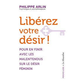 Libérez votre désir ! - Pour en finir avec les malentendus sur le désir féminin