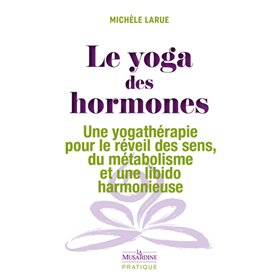 Le yoga des hormones - Une yogathérapie pour le réveil des sens, du métabolisme et une libido harmon