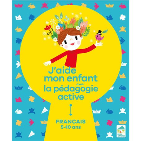 J'aide mon enfant avec la pédagogie active - Français 5-10 ans