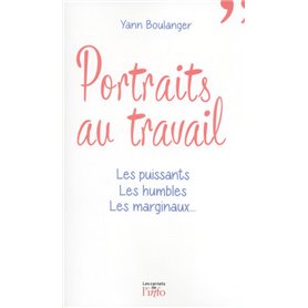 Portraits au travail - Les puissants, les humbles, les marginaux...