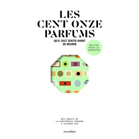 Les cent onze parfums qu'il faut sentir avant de mourir - édition revue et augmentée