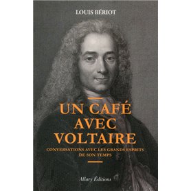 Un café avec Voltaire. Conversations avec les grands esprits de son temps